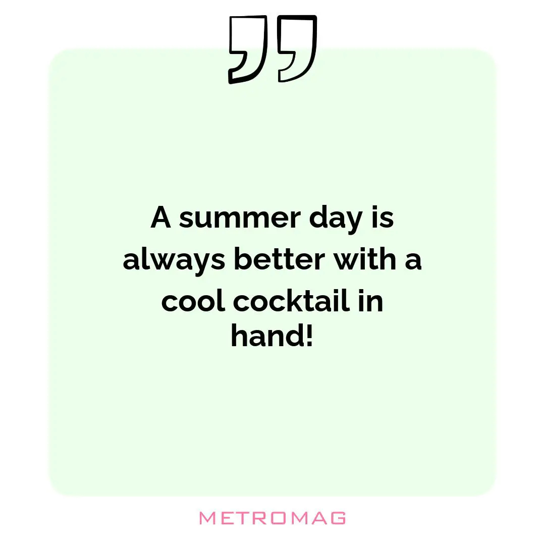 A summer day is always better with a cool cocktail in hand!