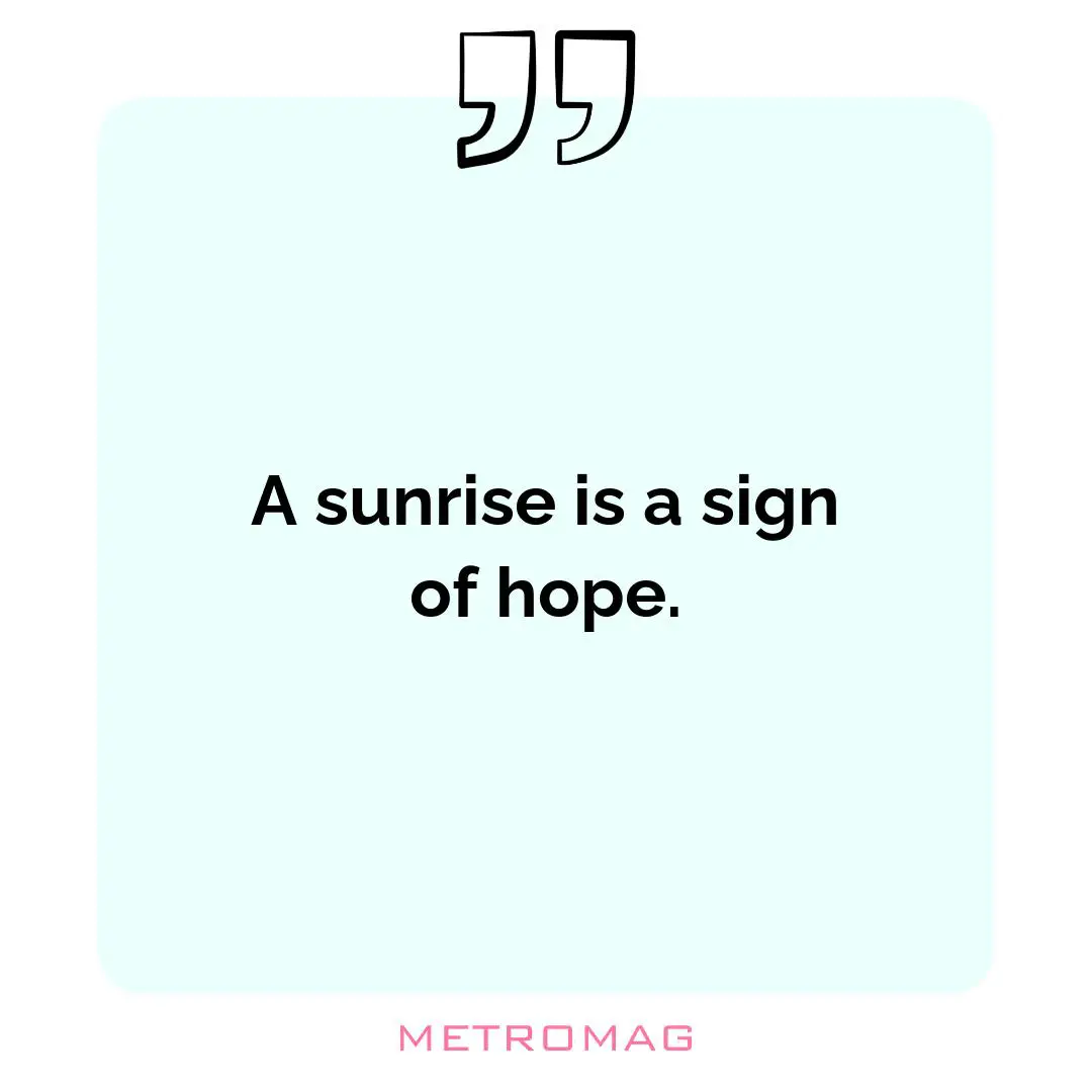 A sunrise is a sign of hope.