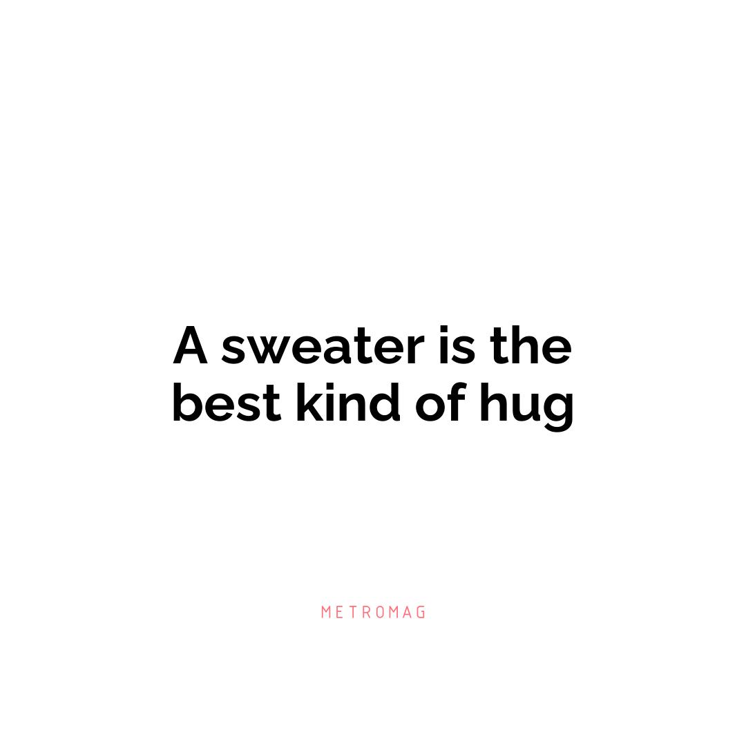 A sweater is the best kind of hug