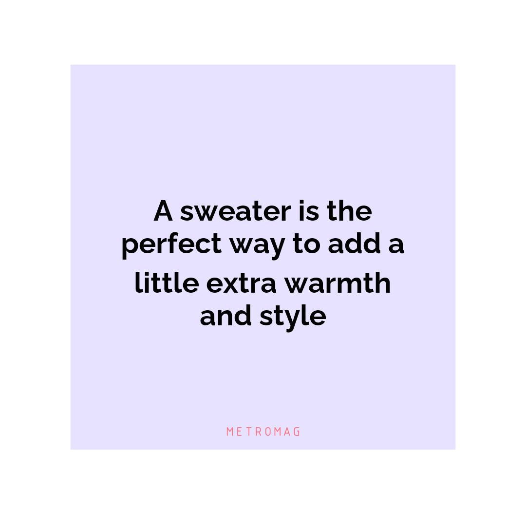 A sweater is the perfect way to add a little extra warmth and style