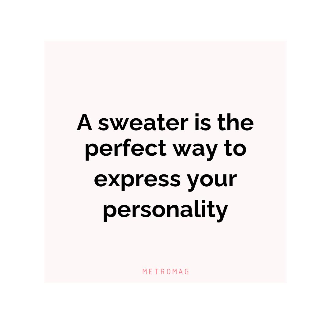 A sweater is the perfect way to express your personality