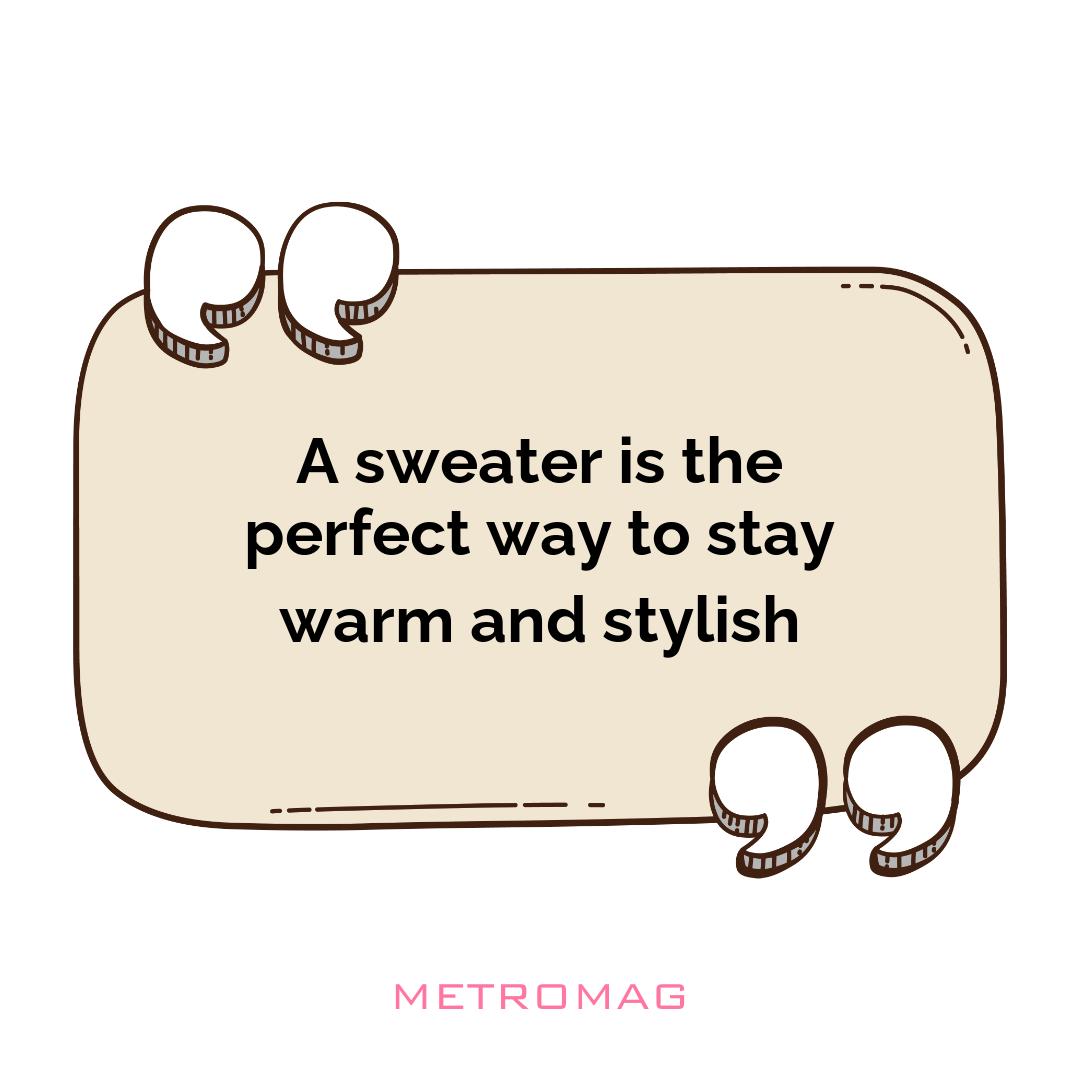A sweater is the perfect way to stay warm and stylish