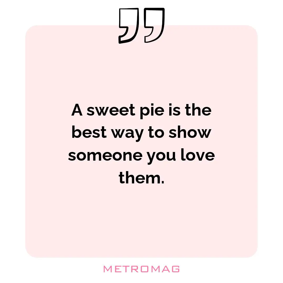 A sweet pie is the best way to show someone you love them.