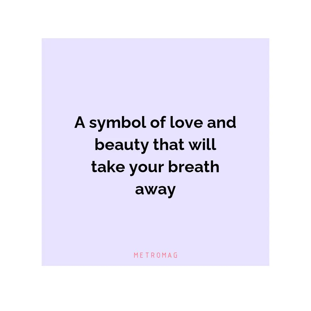 A symbol of love and beauty that will take your breath away