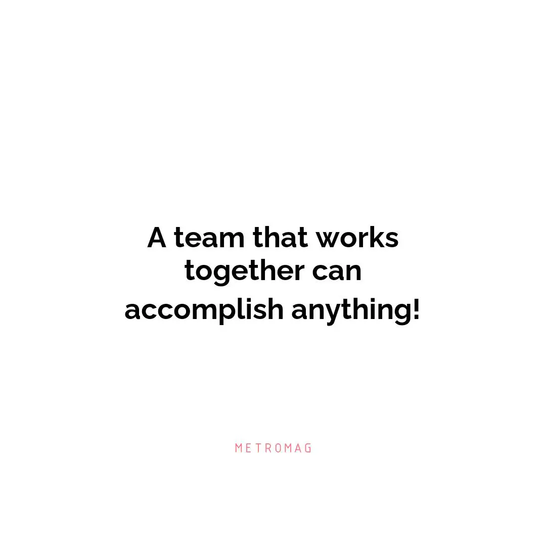 A team that works together can accomplish anything!
