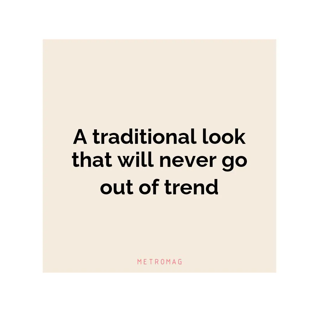 A traditional look that will never go out of trend