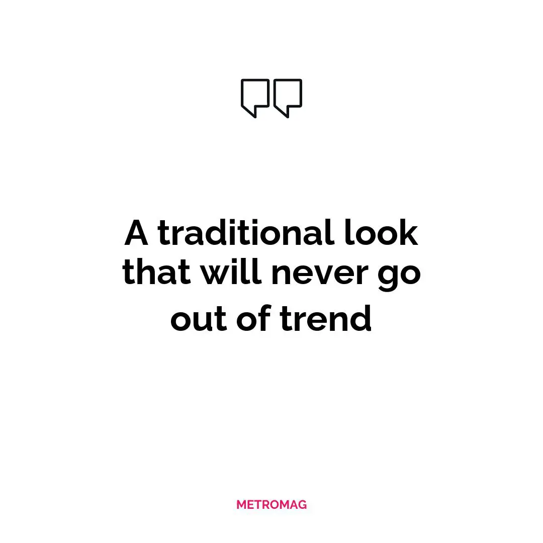 A traditional look that will never go out of trend