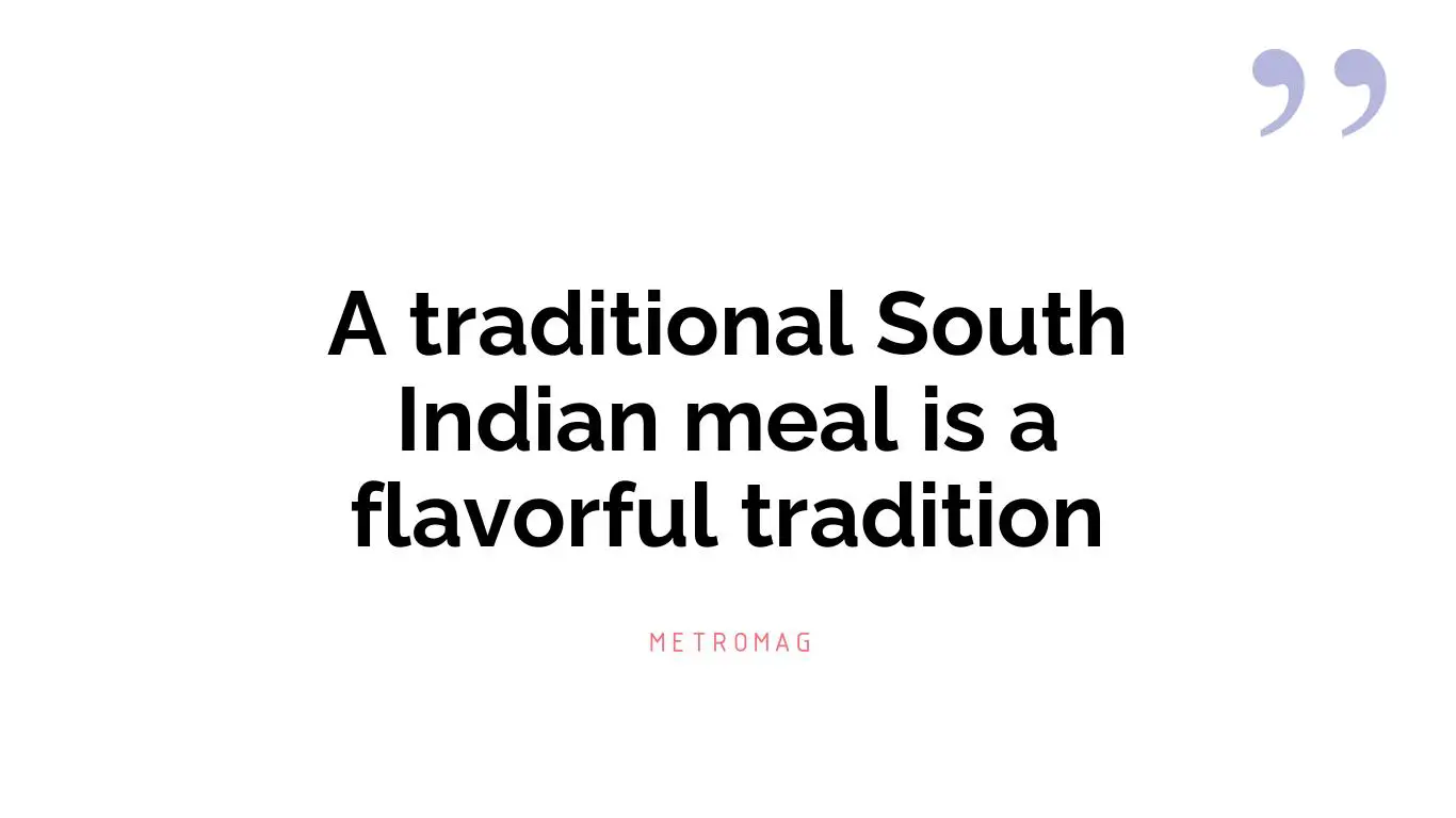 A traditional South Indian meal is a flavorful tradition