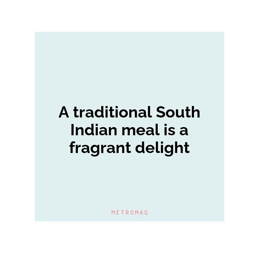 A traditional South Indian meal is a fragrant delight