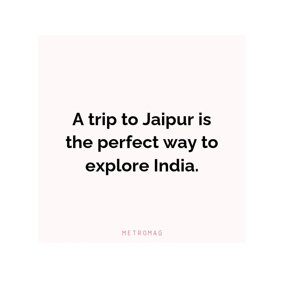 A trip to Jaipur is the perfect way to explore India.