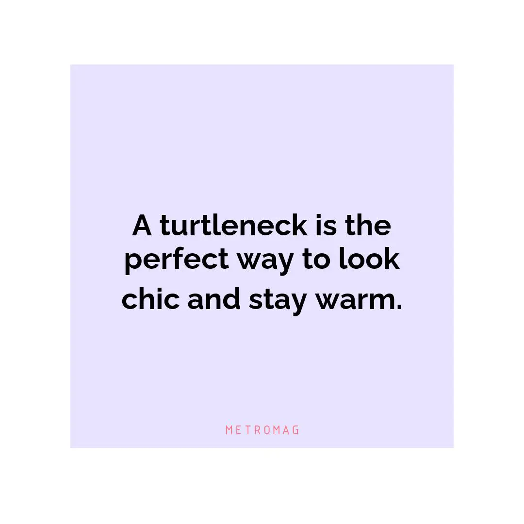 A turtleneck is the perfect way to look chic and stay warm.