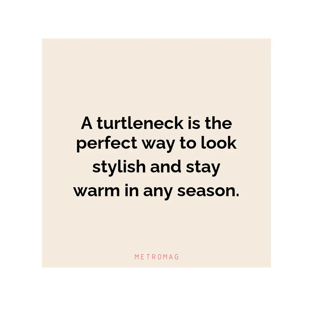 A turtleneck is the perfect way to look stylish and stay warm in any season.