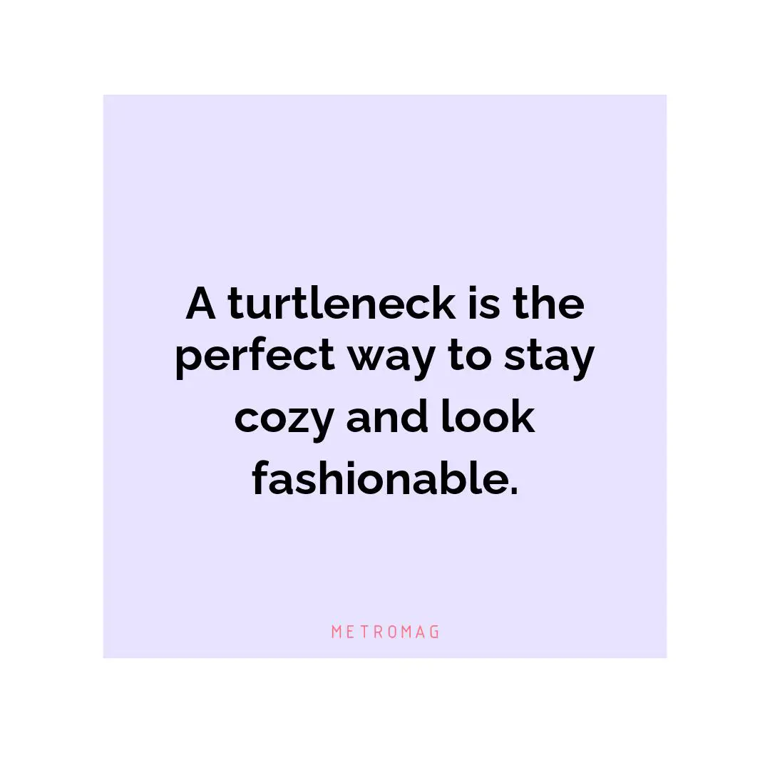 A turtleneck is the perfect way to stay cozy and look fashionable.