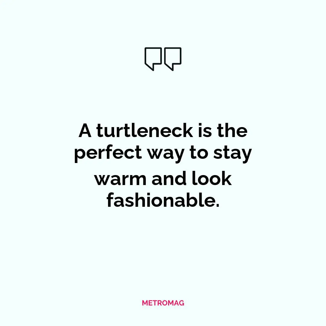 A turtleneck is the perfect way to stay warm and look fashionable.