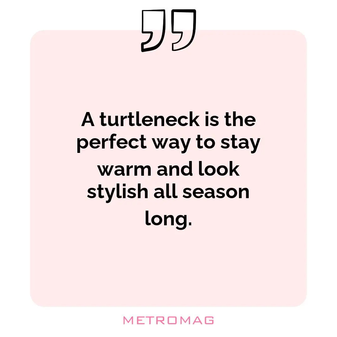 A turtleneck is the perfect way to stay warm and look stylish all season long.