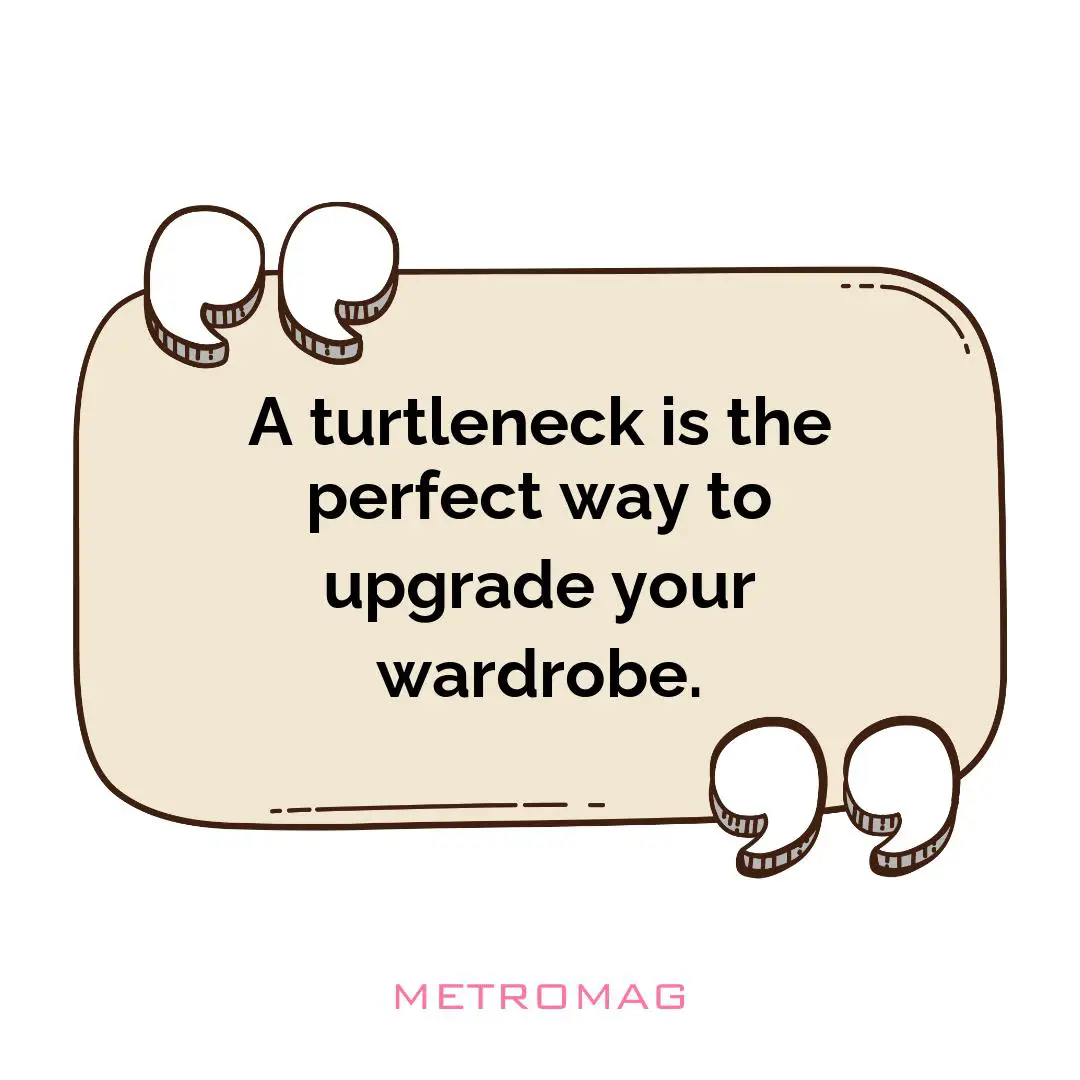 A turtleneck is the perfect way to upgrade your wardrobe.