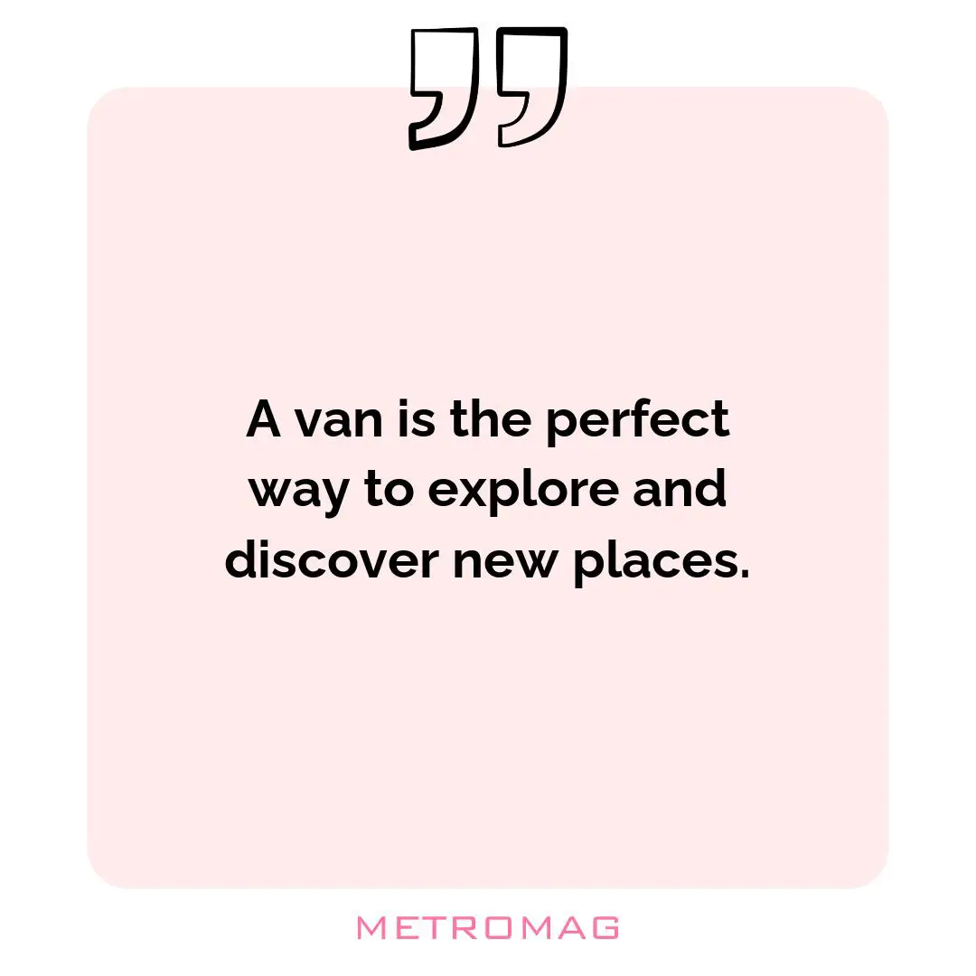 A van is the perfect way to explore and discover new places.