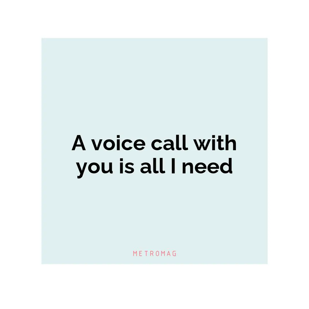 A voice call with you is all I need