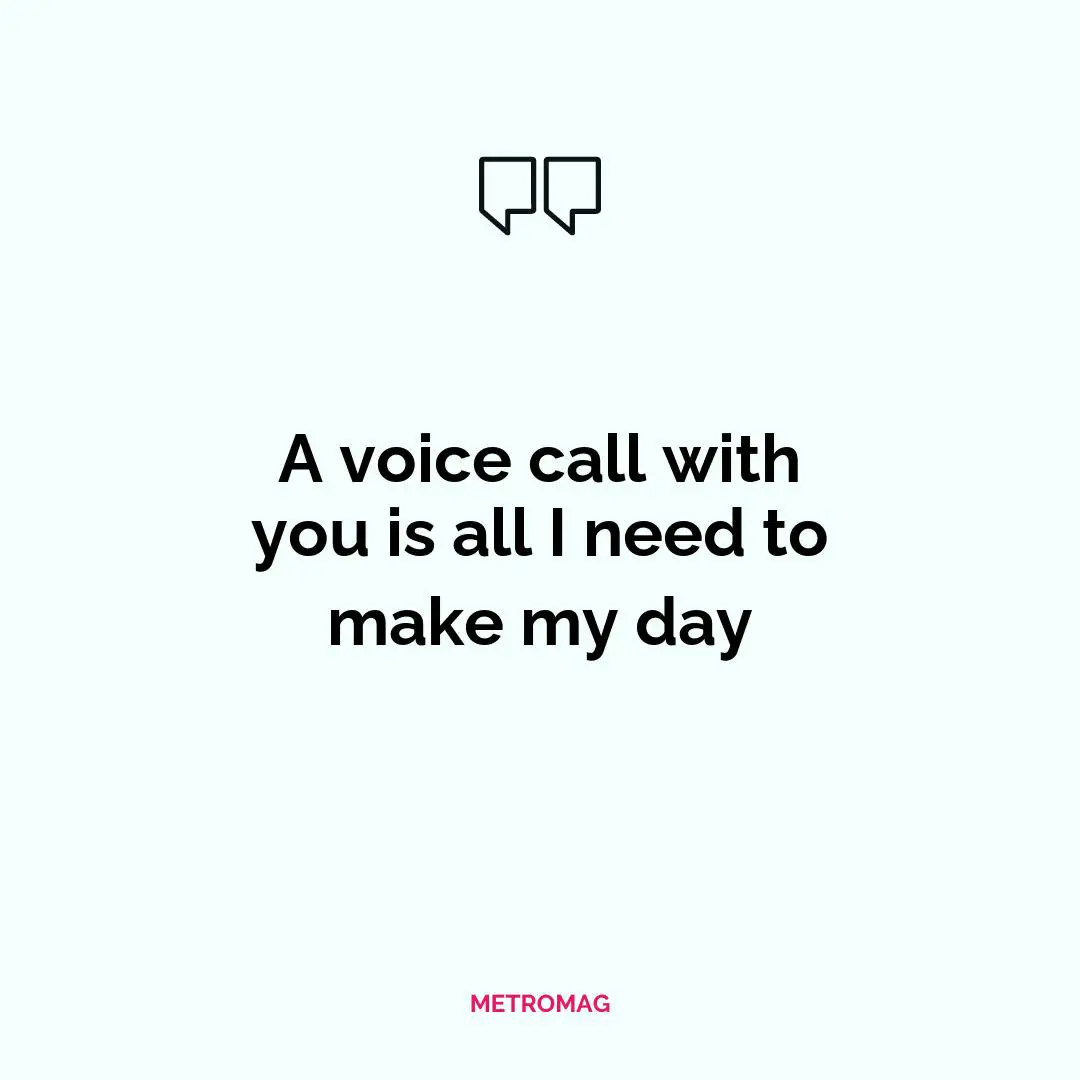 A voice call with you is all I need to make my day