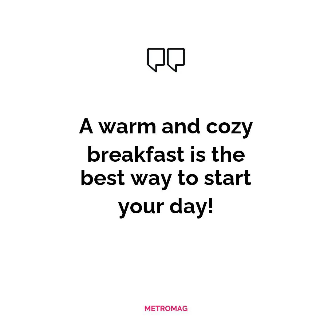 A warm and cozy breakfast is the best way to start your day!