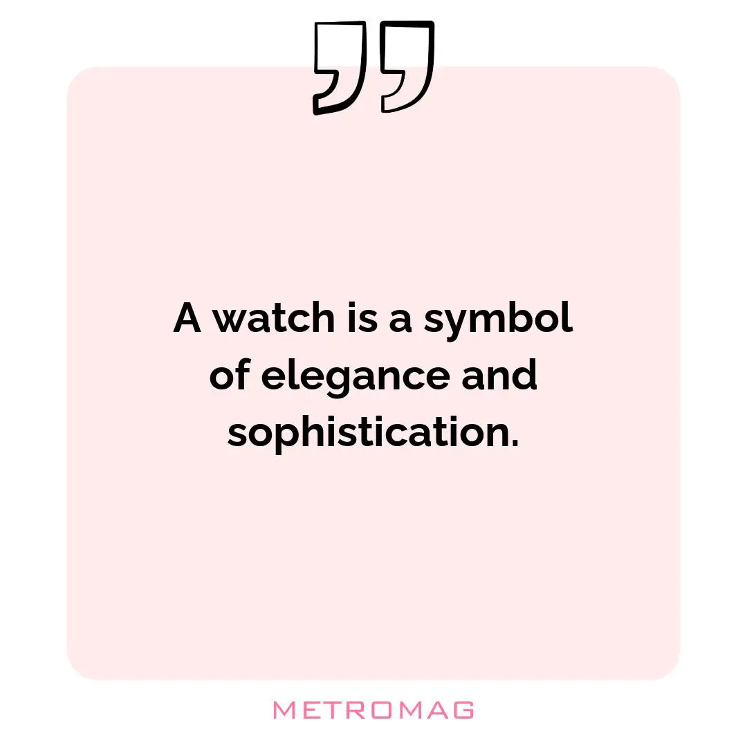 A watch is a symbol of elegance and sophistication.