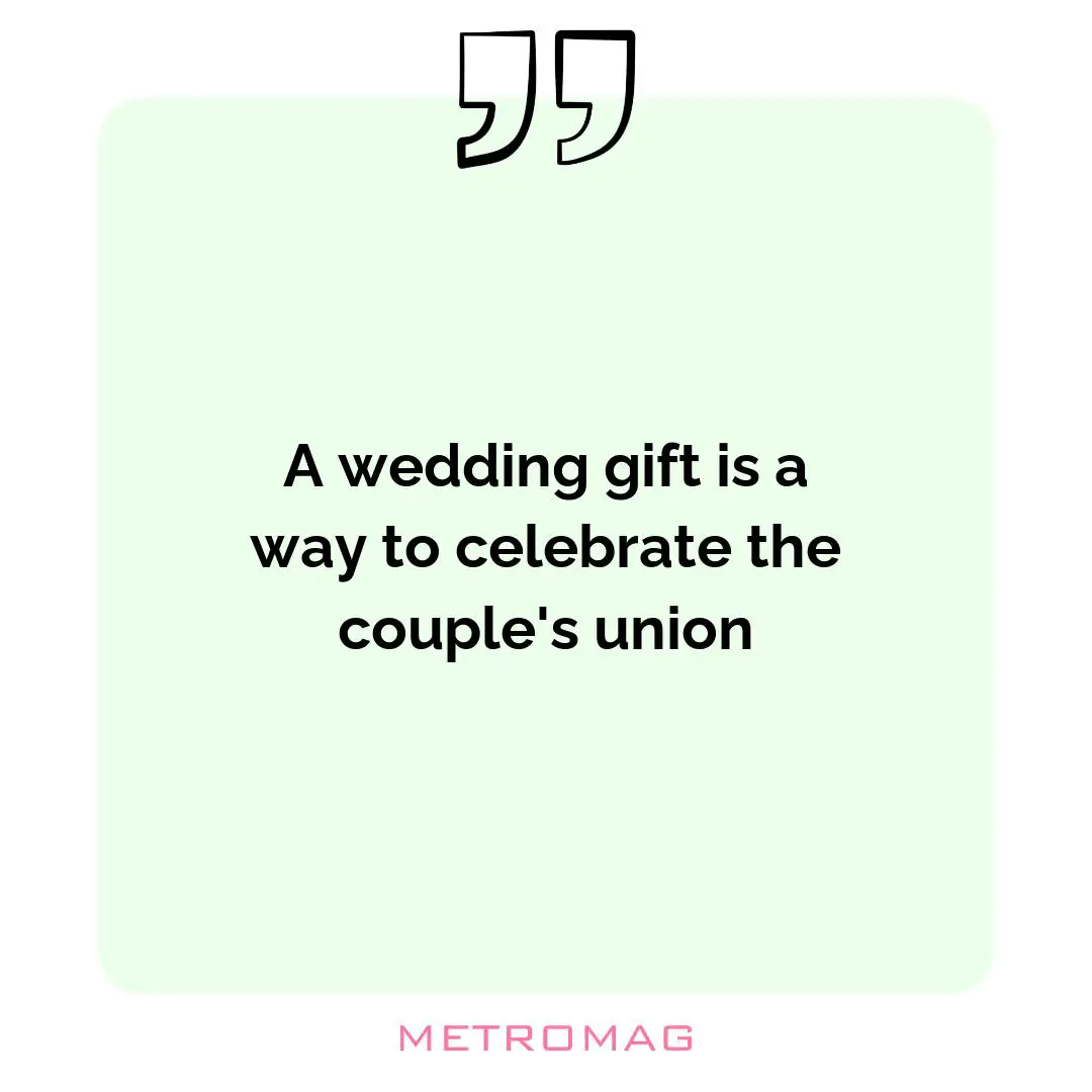 A wedding gift is a way to celebrate the couple's union