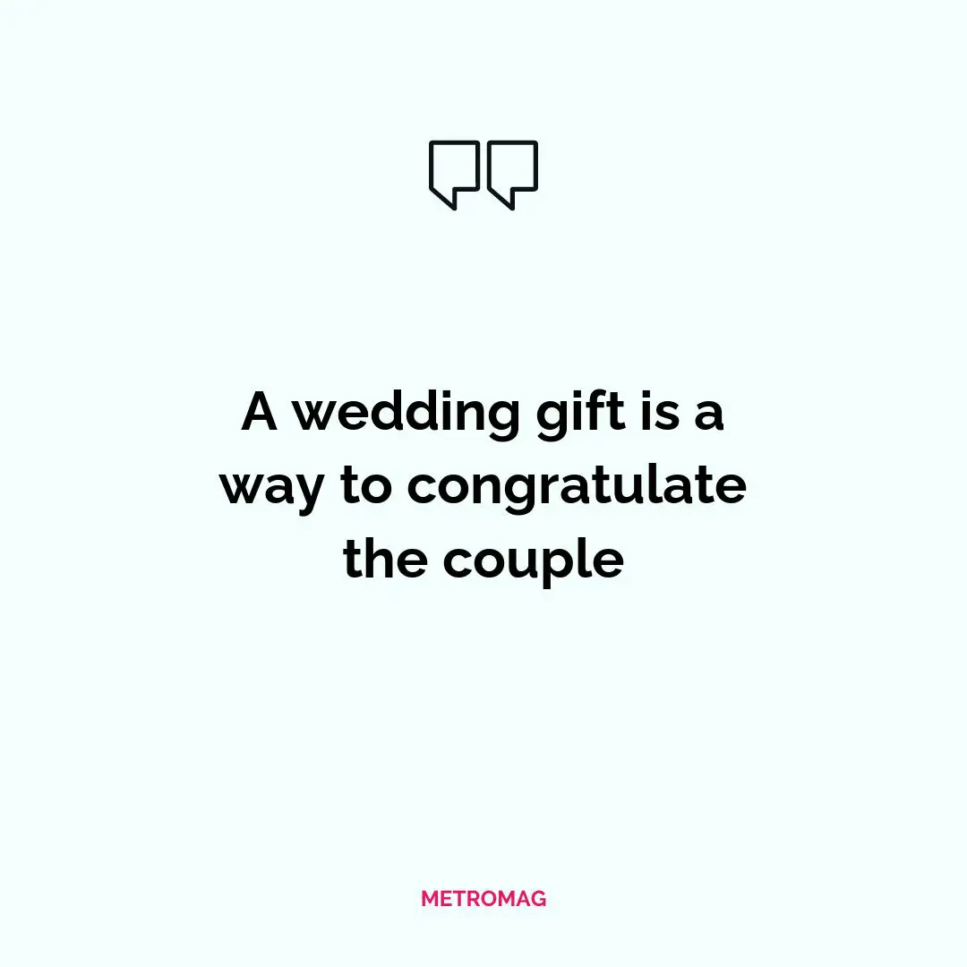 A wedding gift is a way to congratulate the couple