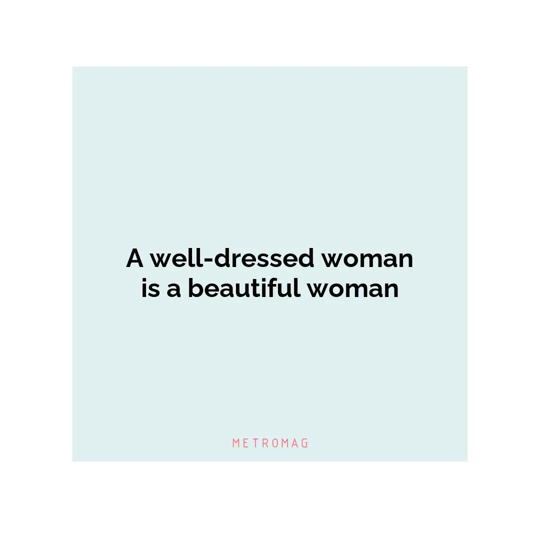A well-dressed woman is a beautiful woman