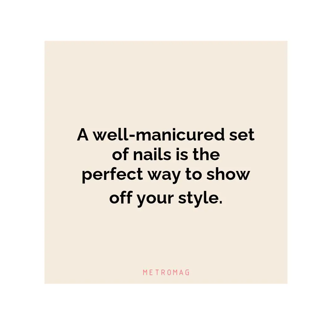 A well-manicured set of nails is the perfect way to show off your style.