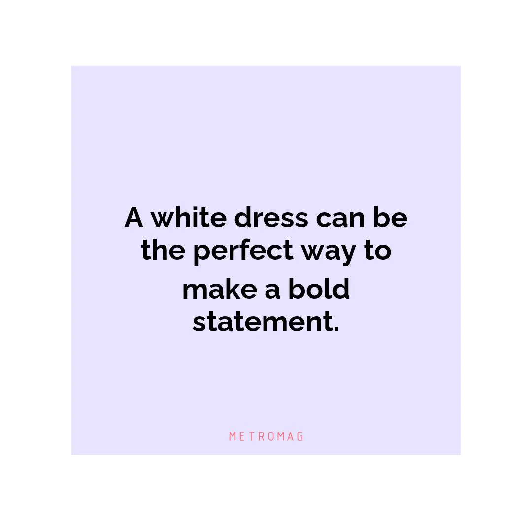 A white dress can be the perfect way to make a bold statement.