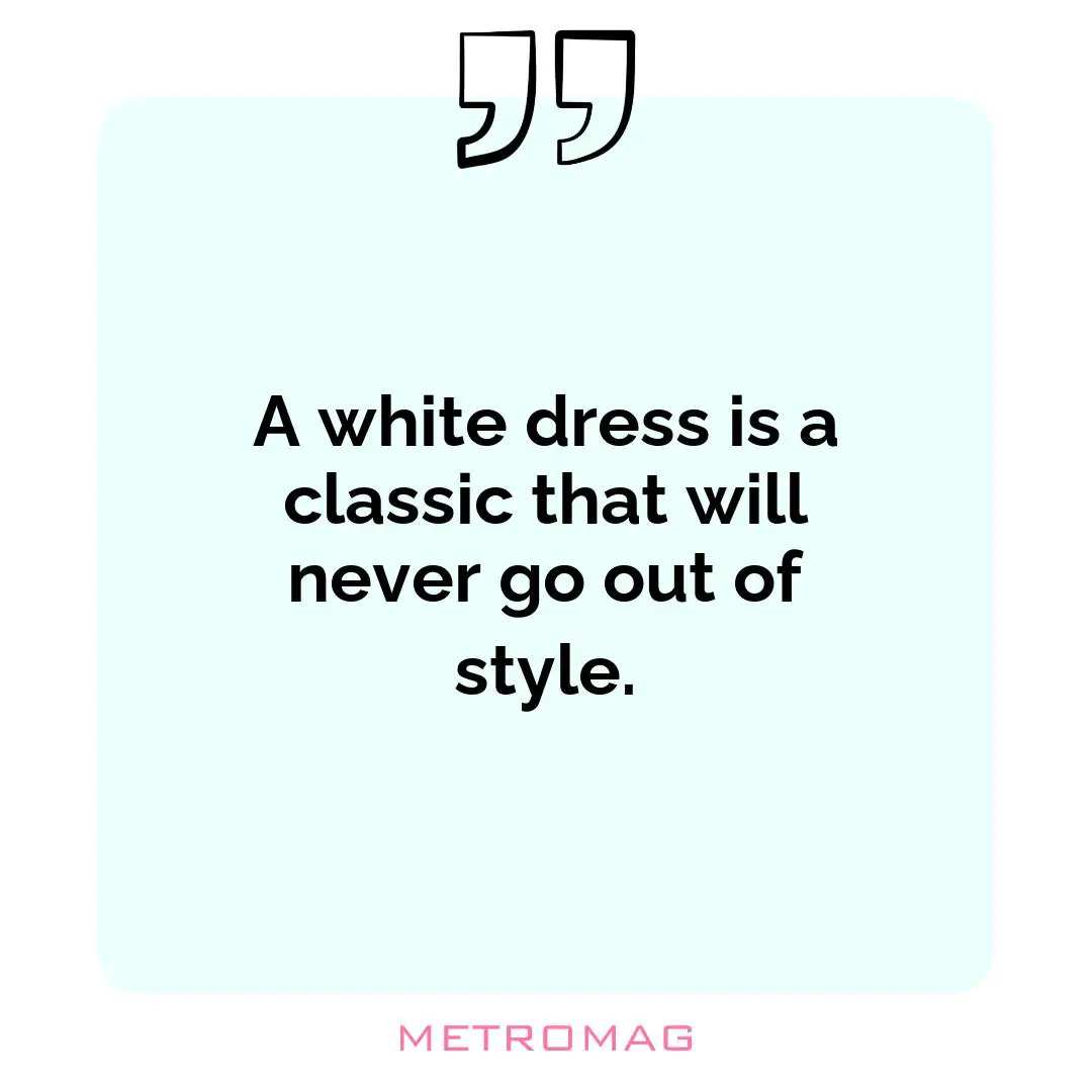 A white dress is a classic that will never go out of style.