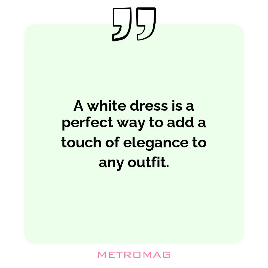 A white dress is a perfect way to add a touch of elegance to any outfit.