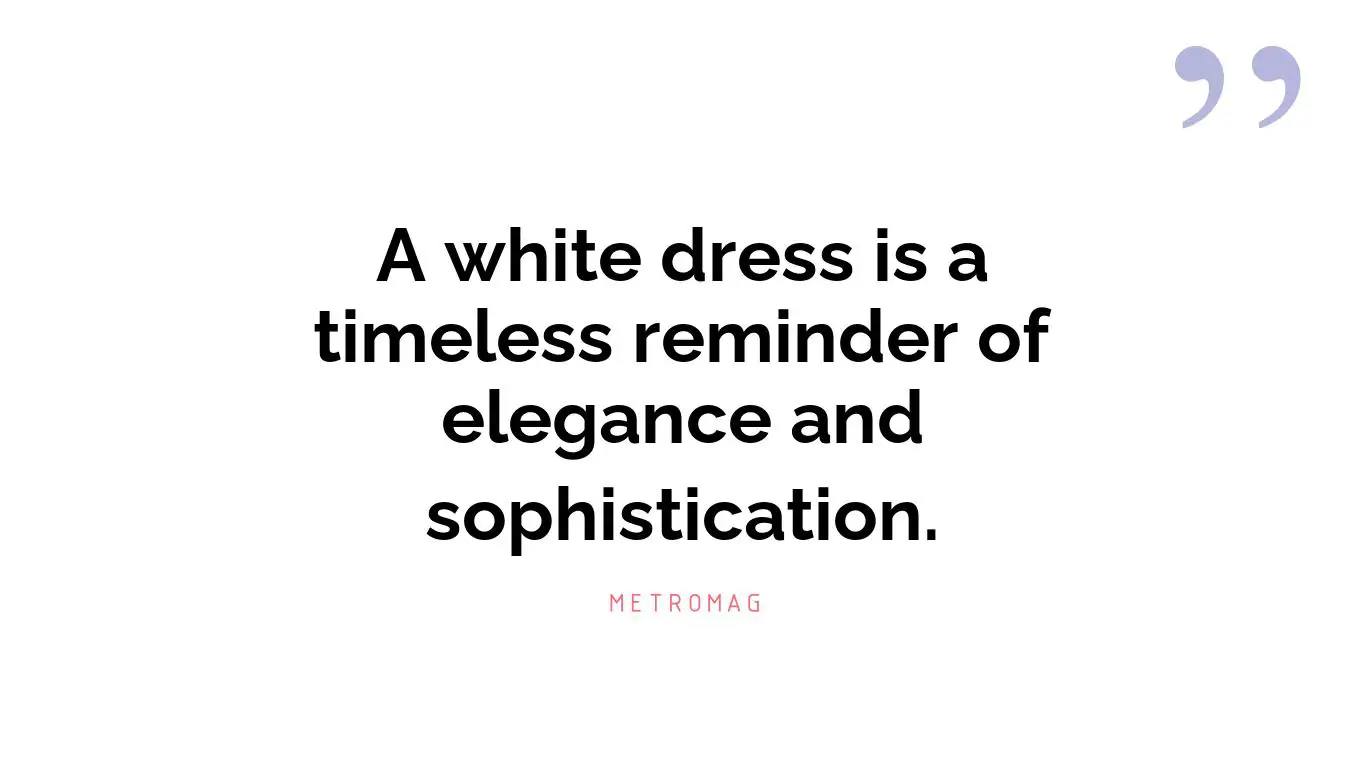 A white dress is a timeless reminder of elegance and sophistication.