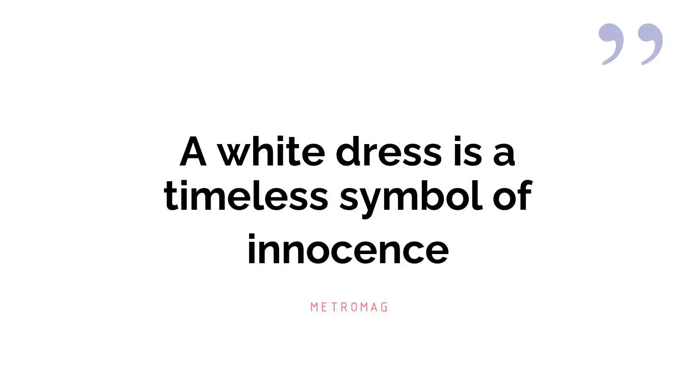 A white dress is a timeless symbol of innocence