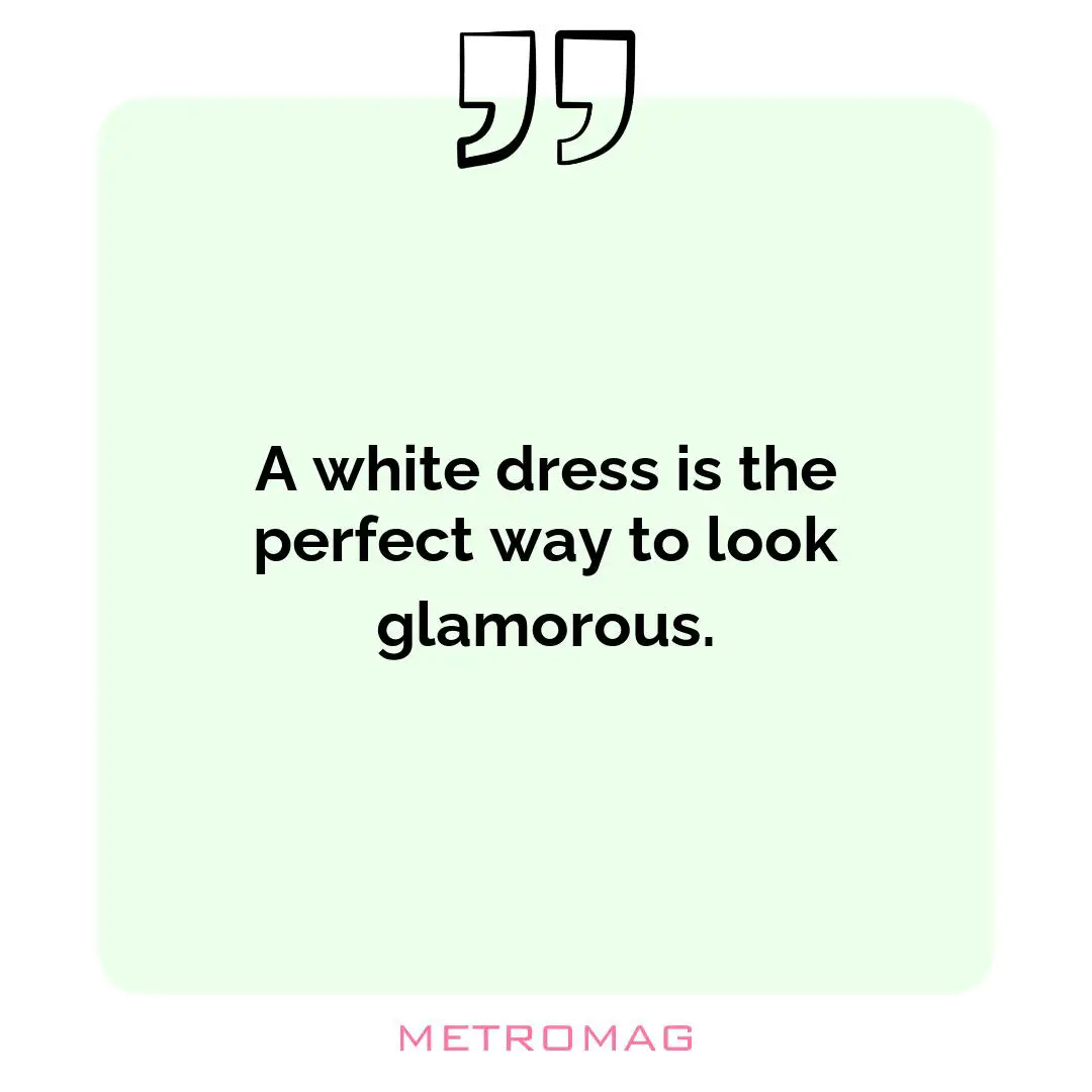 A white dress is the perfect way to look glamorous.