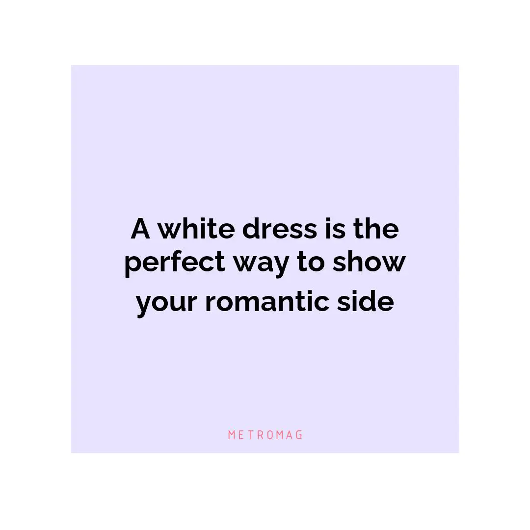 A white dress is the perfect way to show your romantic side
