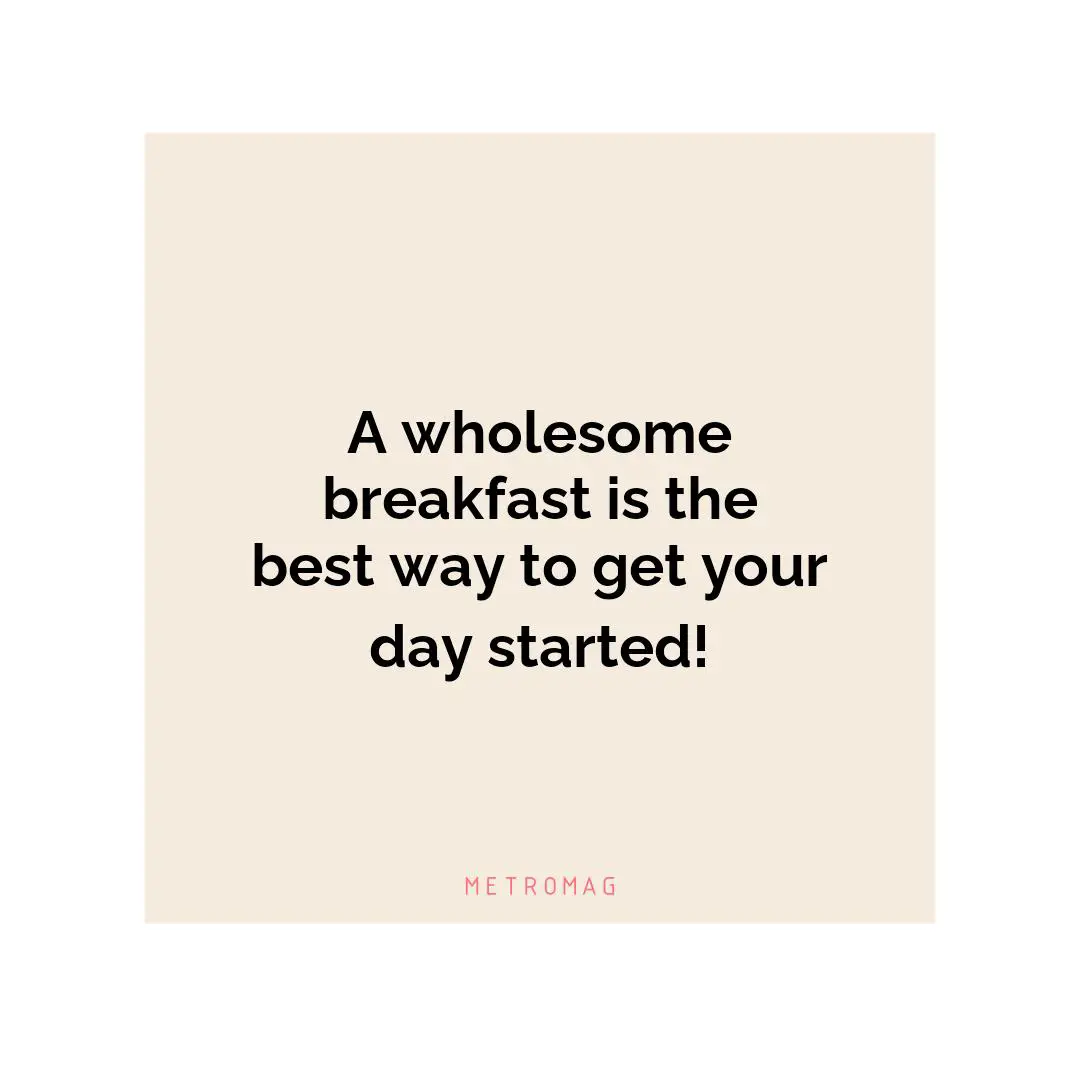 A wholesome breakfast is the best way to get your day started!