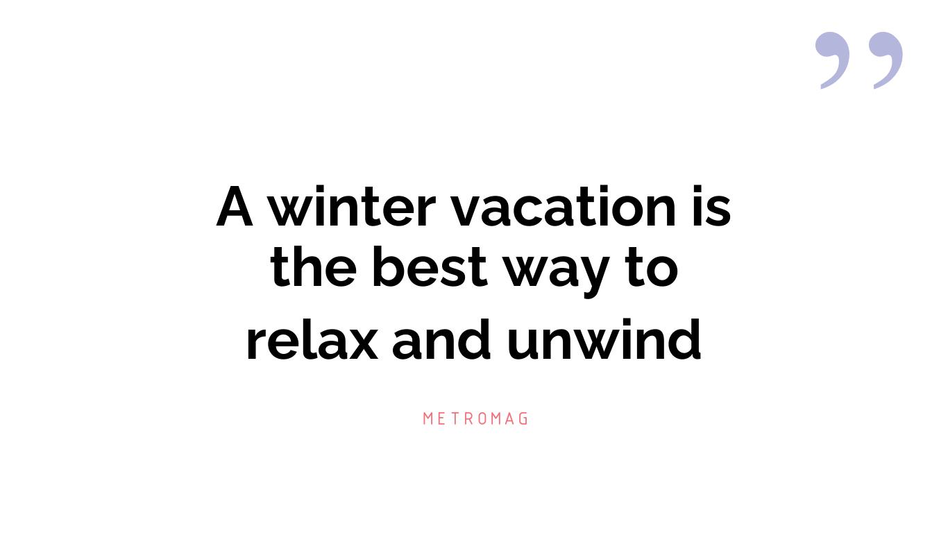 A winter vacation is the best way to relax and unwind