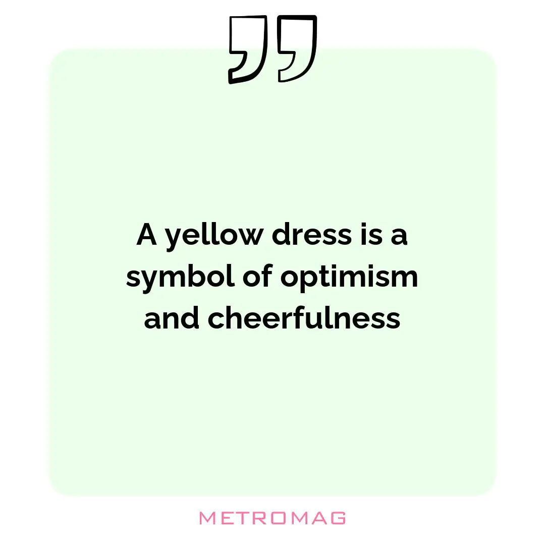 A yellow dress is a symbol of optimism and cheerfulness