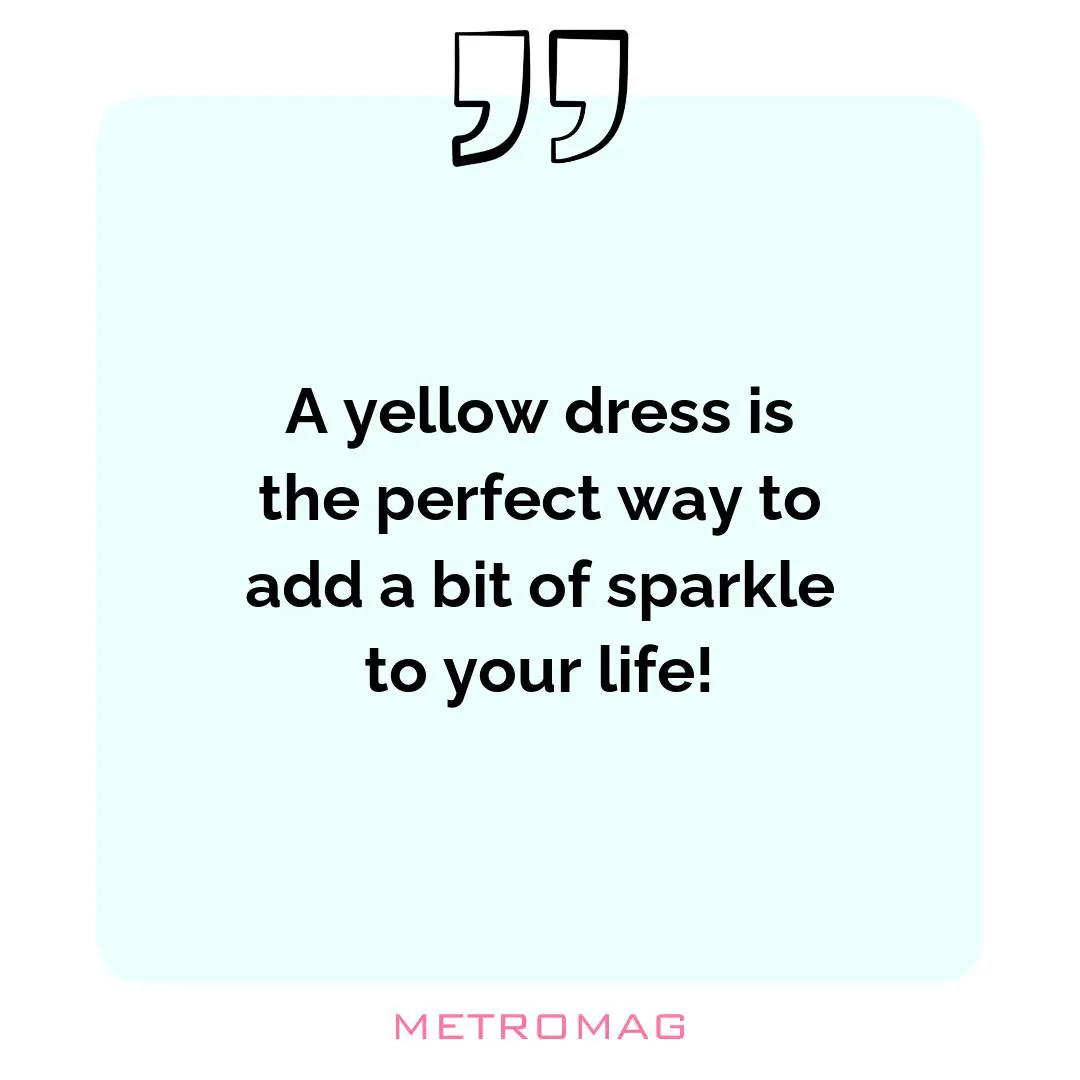 A yellow dress is the perfect way to add a bit of sparkle to your life!