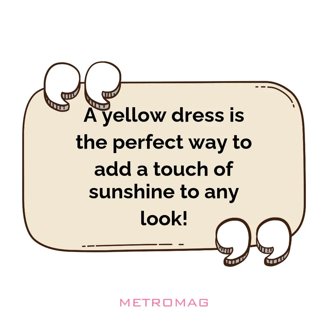 A yellow dress is the perfect way to add a touch of sunshine to any look!