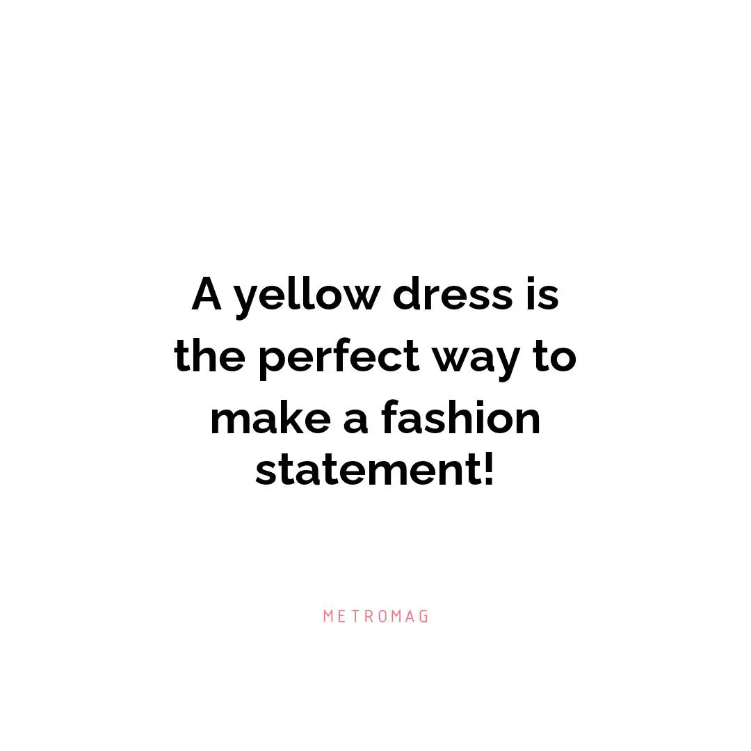 A yellow dress is the perfect way to make a fashion statement!