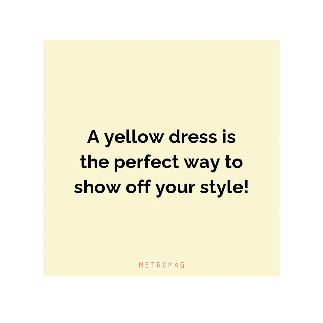 A yellow dress is the perfect way to show off your style!