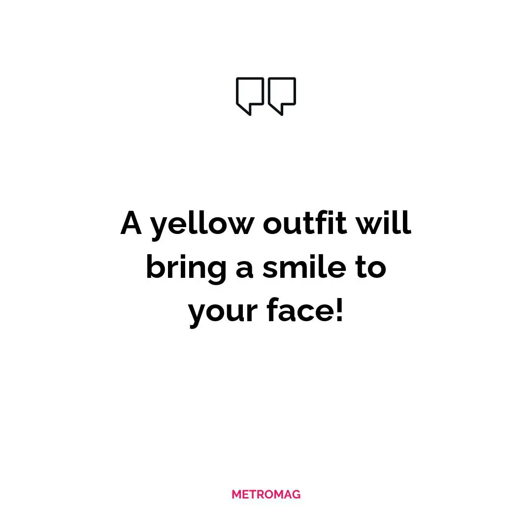 A yellow outfit will bring a smile to your face!