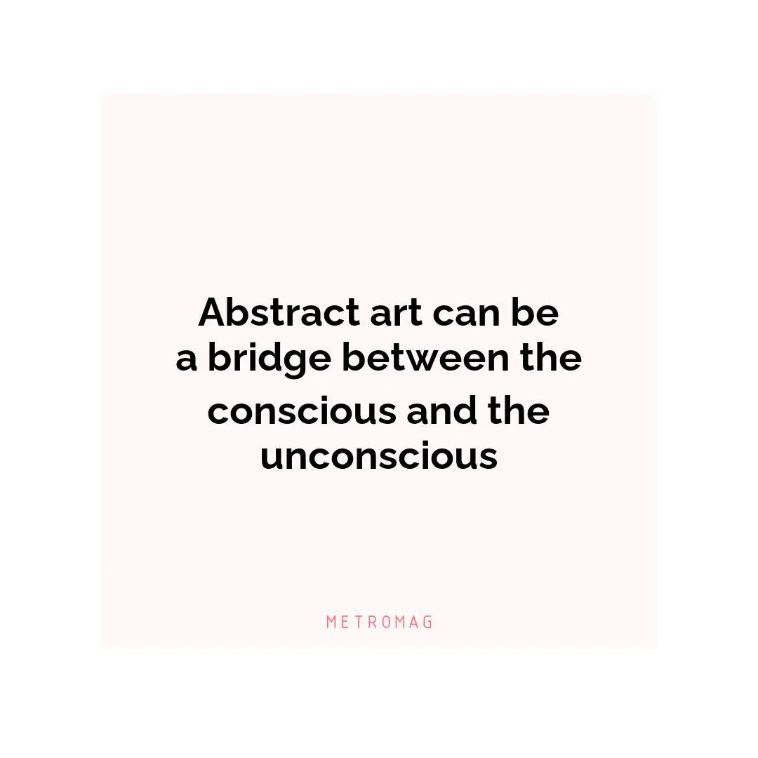 Abstract art can be a bridge between the conscious and the unconscious