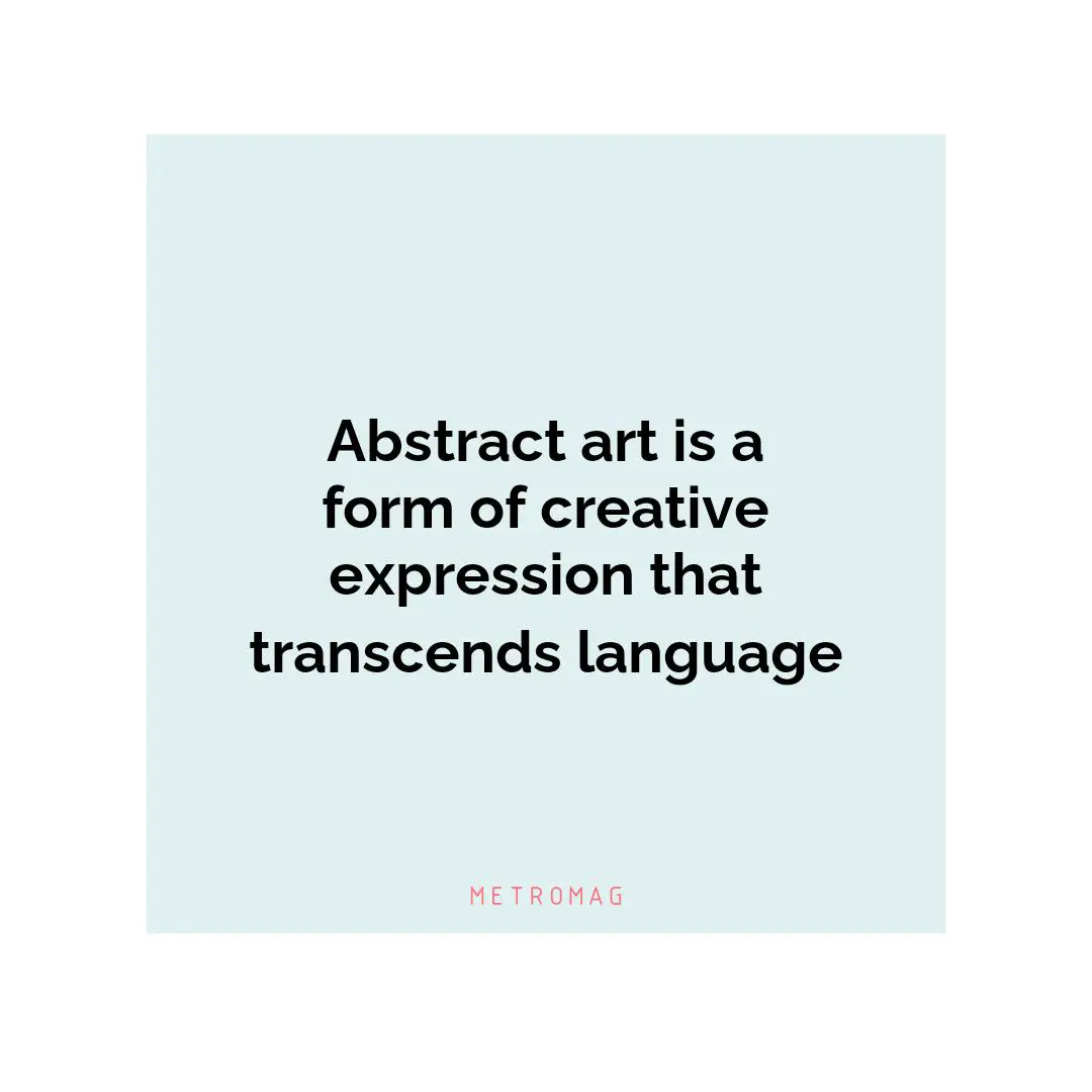 Abstract art is a form of creative expression that transcends language