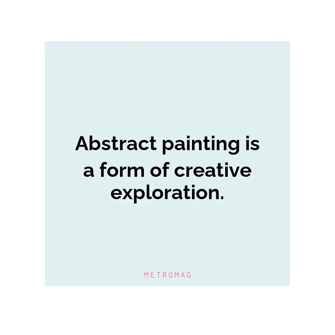 Abstract painting is a form of creative exploration.