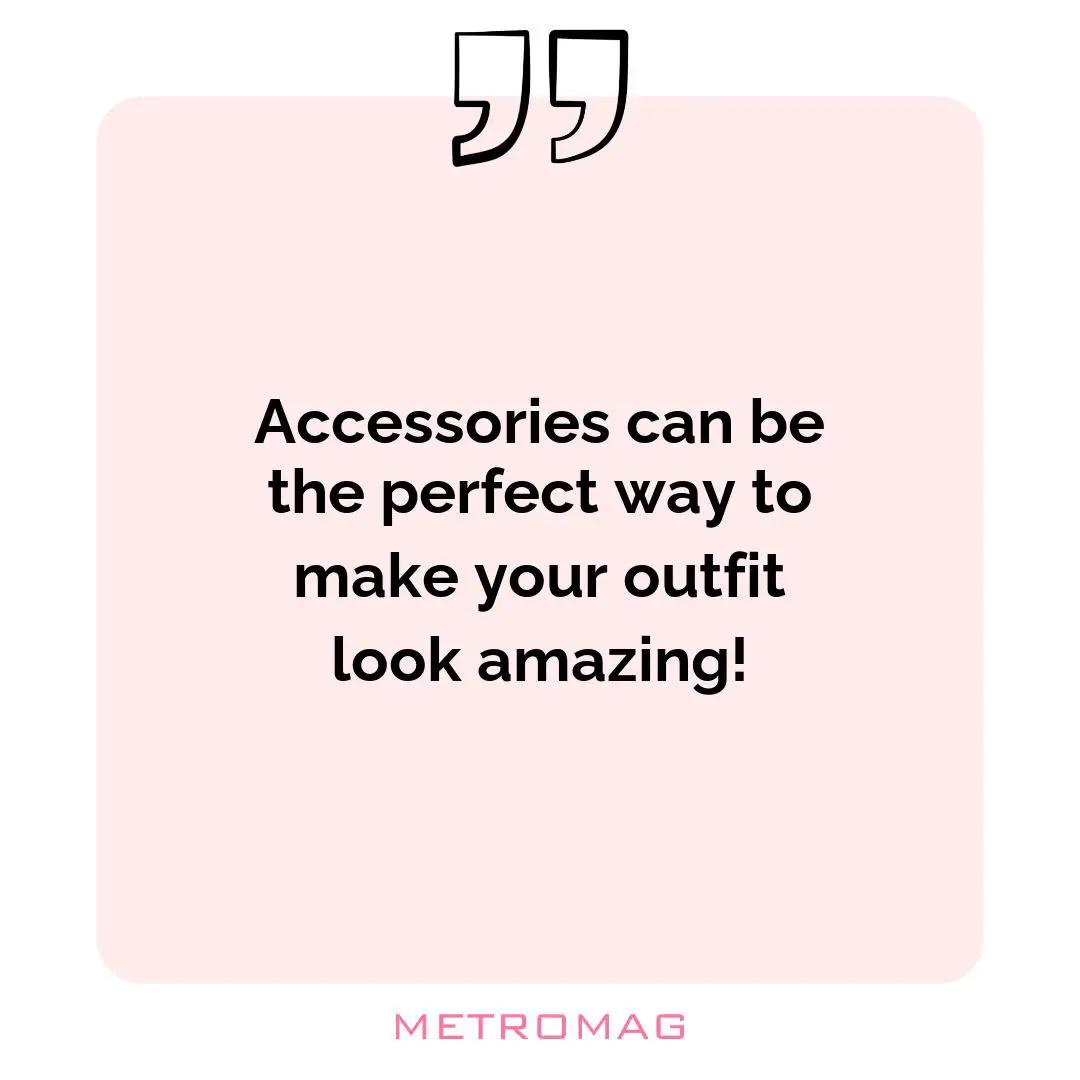 Accessories can be the perfect way to make your outfit look amazing!