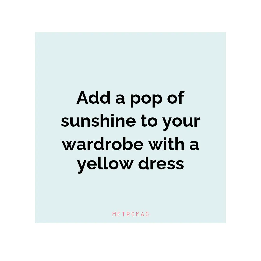 Add a pop of sunshine to your wardrobe with a yellow dress