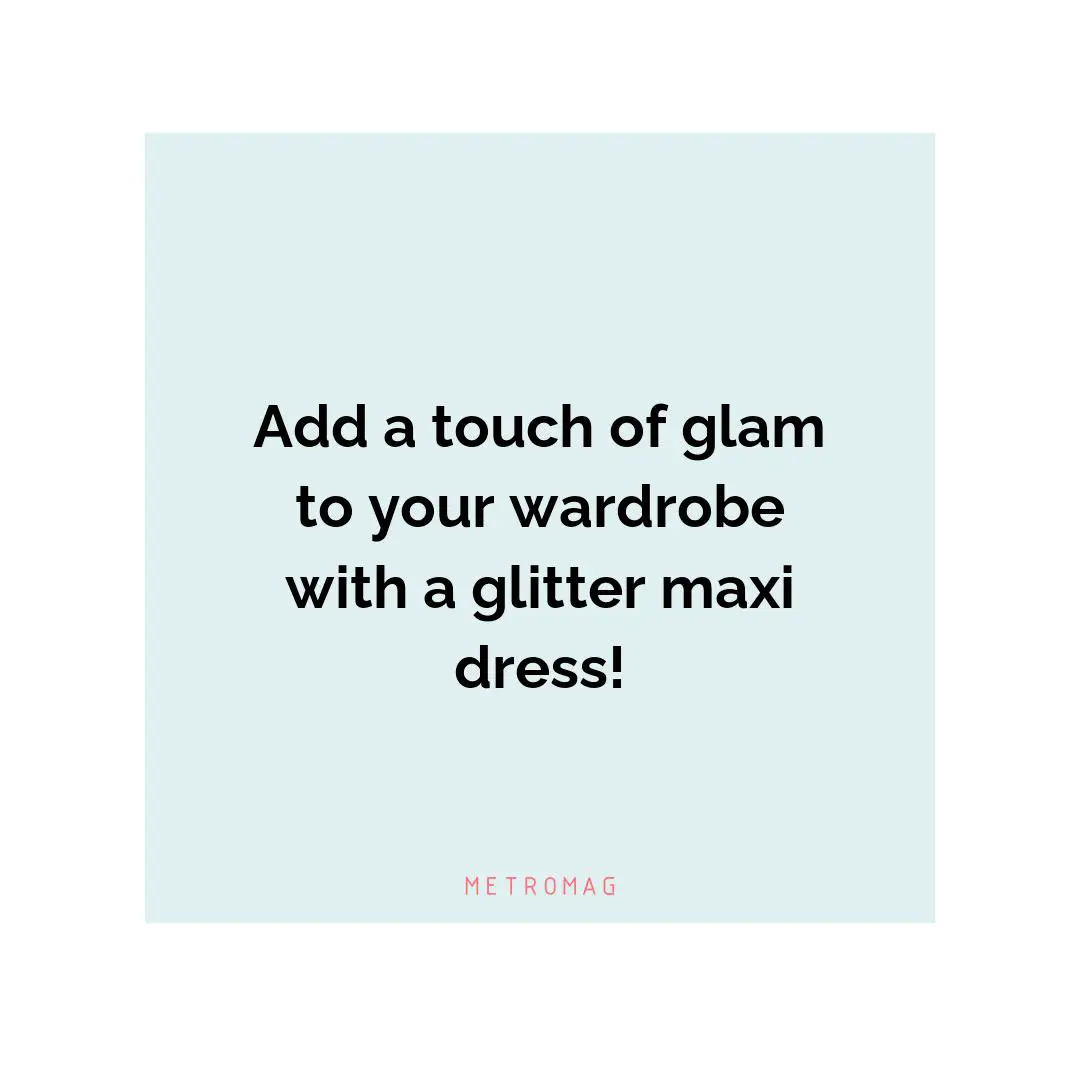 Add a touch of glam to your wardrobe with a glitter maxi dress!